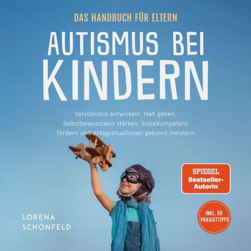 Lorena Schönfeld - Autismus bei Kindern - Das Handbuch für Eltern: Verständnis entwickeln, Halt geben, Selbstbewusstsein stärken, Sozialkompetenz fördern und Alltagssituationen gekonnt meistern - inkl. 50 Praxistipps