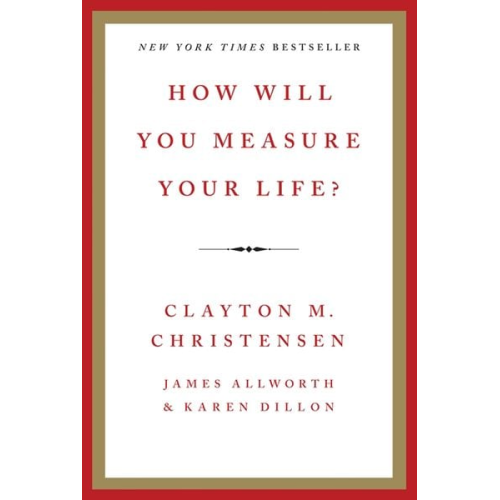 Clayton M. Christensen James Allworth Karen Dillon - How Will You Measure Your Life?