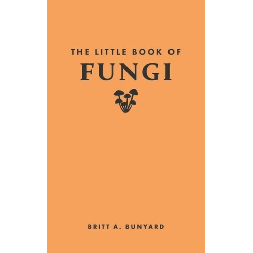 Britt A. Bunyard - The Little Book of Fungi