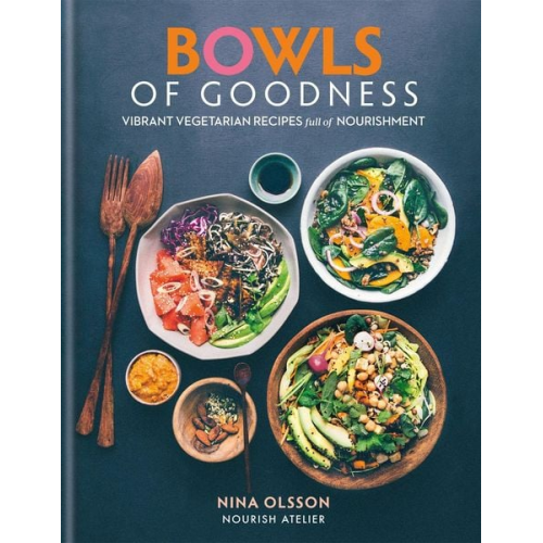 Nina Olsson - Bowls of Goodness: Vibrant Vegetarian Recipes Full of Nourishment