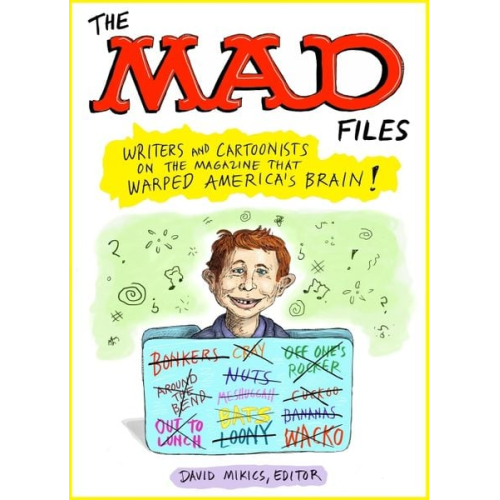David Mikics - The Mad Files: Writers and Cartoonists on the Magazine That Warped America's Brain!
