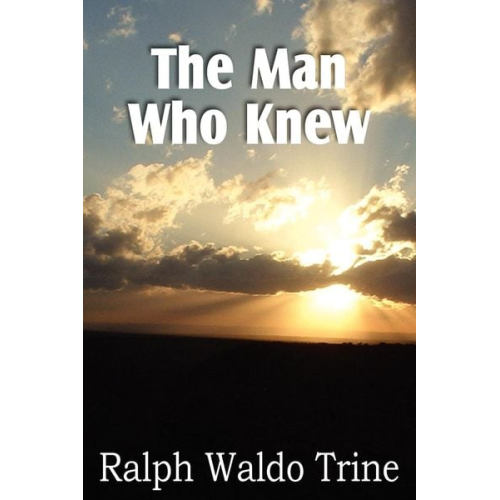 Ralph Waldo Trine - The Man Who Knew