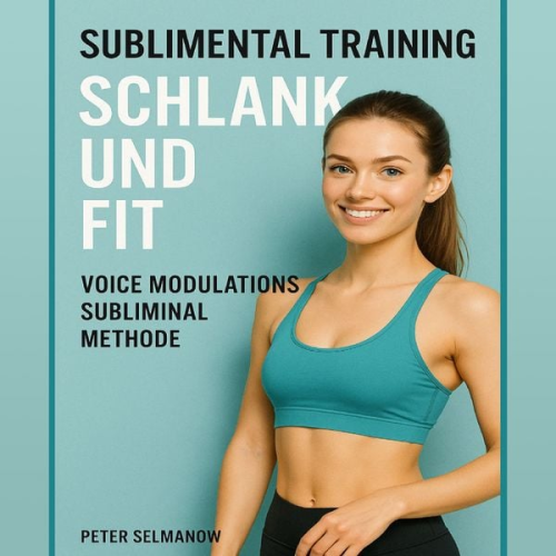 Peter Selmanow - Sublimental Training - Schlank und Fit