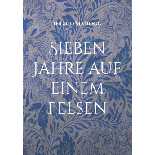 Ingrid Manogg - Sieben Jahre auf einem Felsen