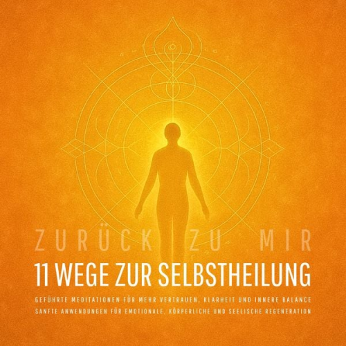 Zentrum für Selbstheilung - Zurück zu mir – 11 wundervolle Wege zur Selbstheilung: Sanfte Anwendungen für emotionale, körperliche und seelische Regeneration