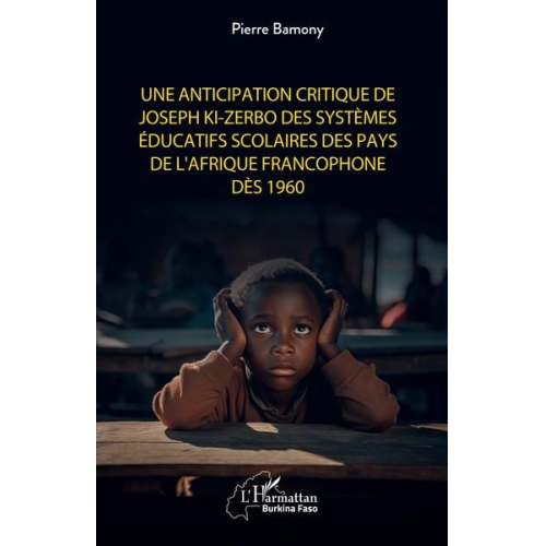 Pierre Bamony - Une anticipation critique de Joseph Ki-Zerbo des systèmes éducatifs scolaires des pays de l'Afrique francophone dès 1960