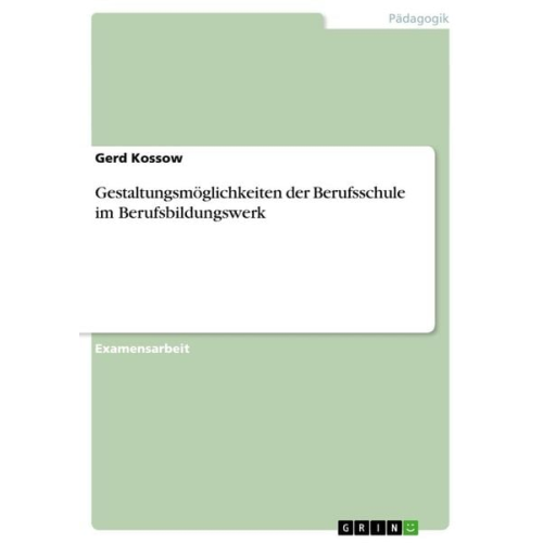 Gerd Kossow - Gestaltungsmöglichkeiten der Berufsschule im Berufsbildungswerk