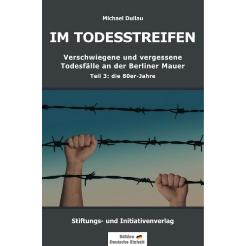Michael Dullau - IM TODESSTREIFEN - Verschwiegene und vergessene Todesfälle an der Berliner Mauer - Teil 3: die 80er-Jahre