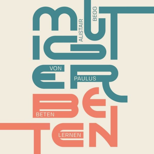 Alistair Begg - Mutiger beten