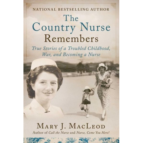 Mary J. MacLeod - The Country Nurse Remembers: True Stories of a Troubled Childhood, War, and Becoming a Nurse (the Country Nurse Series, Book Three)Volume 3