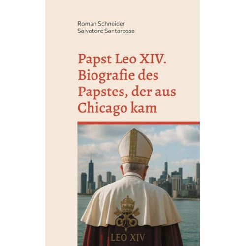Roman Schneider Salvatore Santarossa - Papst Leo XIV. - Biografie des Papstes, der aus Chicago kam