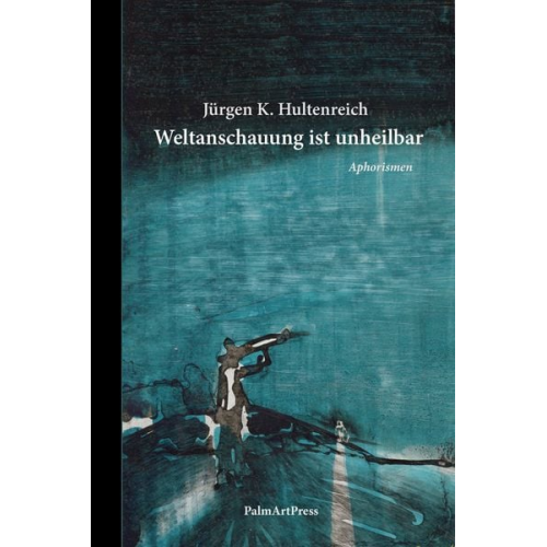 Jürgen K. Hultenreich - Weltanschauung ist unheilbar