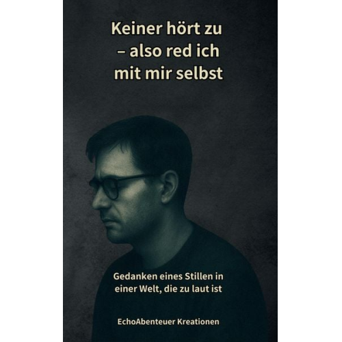 EchoAbenteuer Kreationen - Keiner hört zu – also red ich mit mir selbst: Poetische Texte über Autismus, Schmerz & Selbstfindung