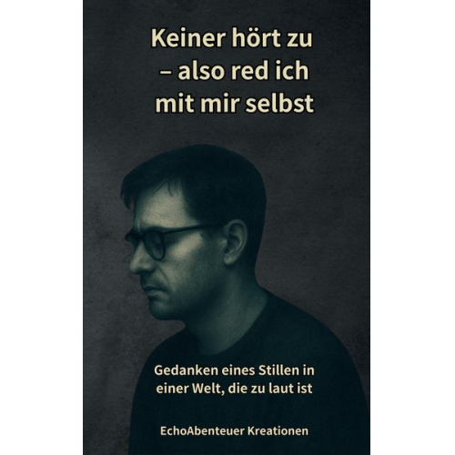 EchoAbenteuer Kreationen - Keiner hört zu – also red ich mit mir selbst: Poetische Texte über Autismus, Schmerz & Selbstfindung