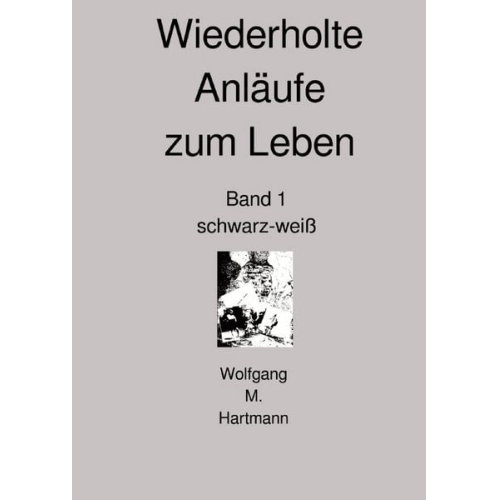 Wolfgang M. Hartmann - Wiederholte Anläufe zum Leben Band 1