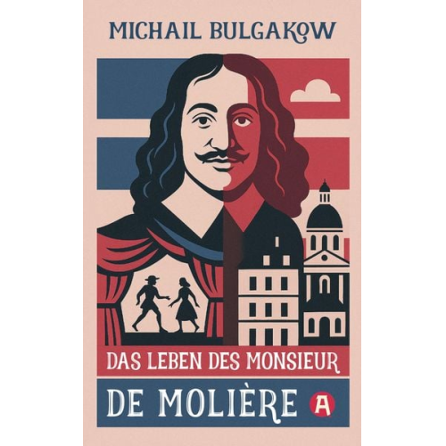 Michail Bulgakow - Das Leben des Monsieur de Molière. Ein biografischer Roman