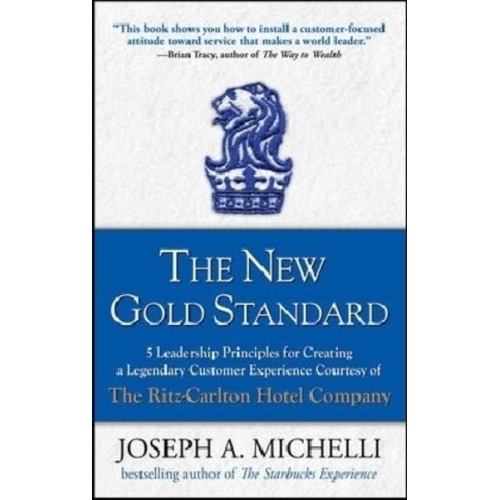 Joseph A. Michelli - The New Gold Standard: 5 Leadership Principles for Creating a Legendary Customer Experience Courtesy of the Ritz-Carlton Hotel Company