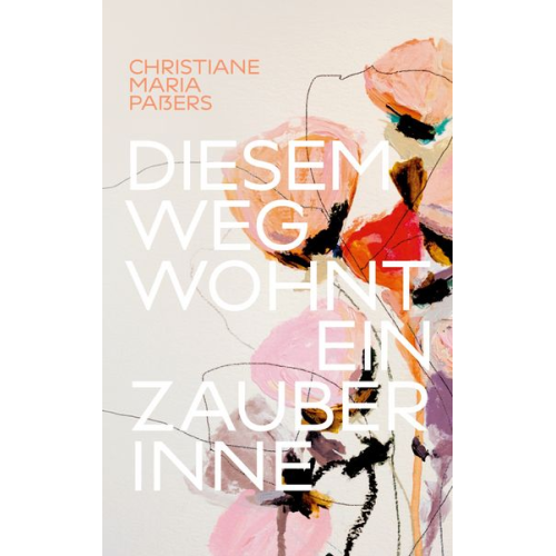 Christiane Maria Passers - Diesem Weg wohnt ein Zauber inne