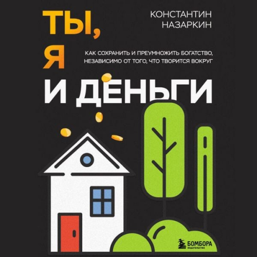 Konstantin Nazarkin - Ty, ya i dengi. Kak sohranit i priumnozhit bogatstvo, nezavisimo ot togo, chto tvoritsya vokrug