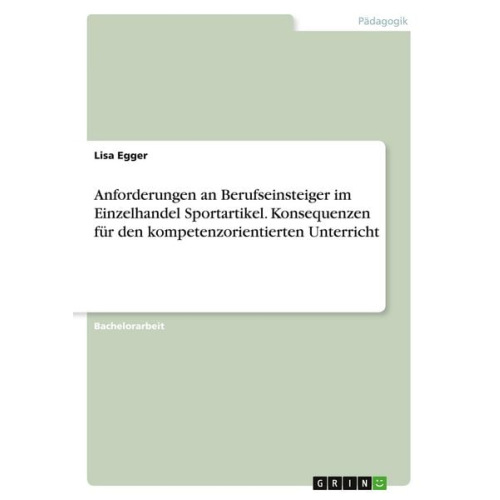 Lisa Egger - Anforderungen an Berufseinsteiger im Einzelhandel Sportartikel. Konsequenzen für den kompetenzorientierten Unterricht