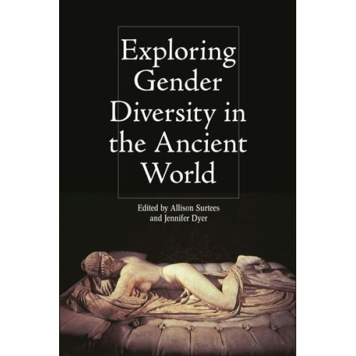 Allison Dyer  Jennifer Surtees - Exploring Gender Diversity in the Ancient World