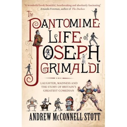 Andrew McConnell Stott - The Pantomime Life of Joseph Grimaldi: Laughter, Madness and the Story of Britain's Greatest Comedian
