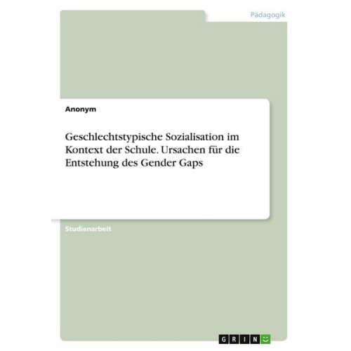 Geschlechtstypische Sozialisation im Kontext der Schule. Ursachen für die Entstehung des Gender Gaps