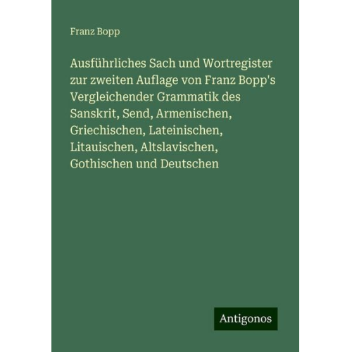 Franz Bopp - Ausführliches Sach und Wortregister zur zweiten Auflage von Franz Bopp's Vergleichender Grammatik des Sanskrit, Send, Armenischen, Griechischen, Latei