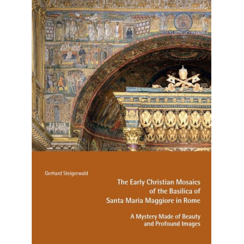 Gerhard Steigerwald - The Early Mosaics of the Basilica of Santa Maria Maggiore in Rome – A Mystery Made of Beauty and Profound Images