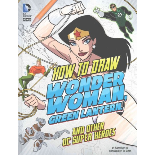 Aaron Sautter - How to Draw Wonder Woman, Green Lantern, and Other DC Super Heroes