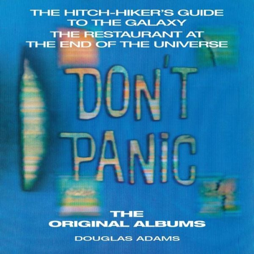Douglas Adams - Don't Panic: The Hitch-Hiker's Guide to the Galaxy, the Restaurant at the End of the Universe: The Original Albums