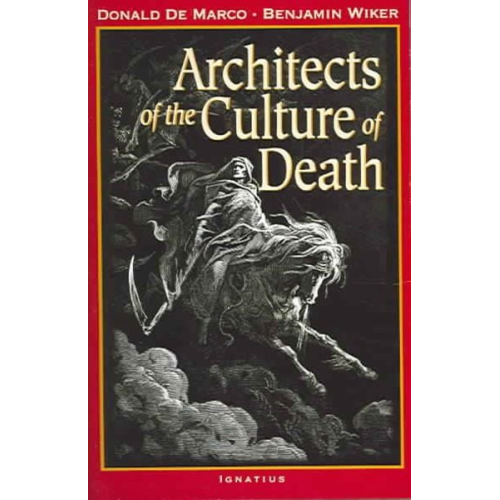 Benjamin Wiker Donald DeMarco - Architects of the Culture of Death