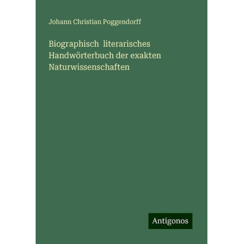 Johann Christian Poggendorff - Biographisch literarisches Handwörterbuch der exakten Naturwissenschaften