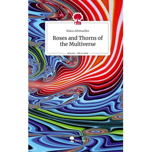 Klara Altmueller - Roses and Thorns of the Multiverse. Life is a Story - story.one