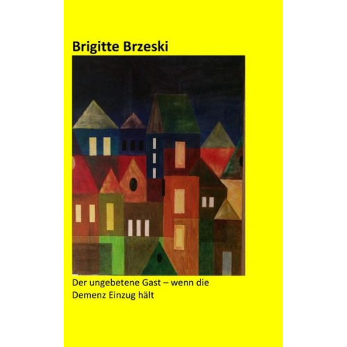 Brigitte Brzeski - Der ungebetene Gast - wenn die Demenz Einzug hält