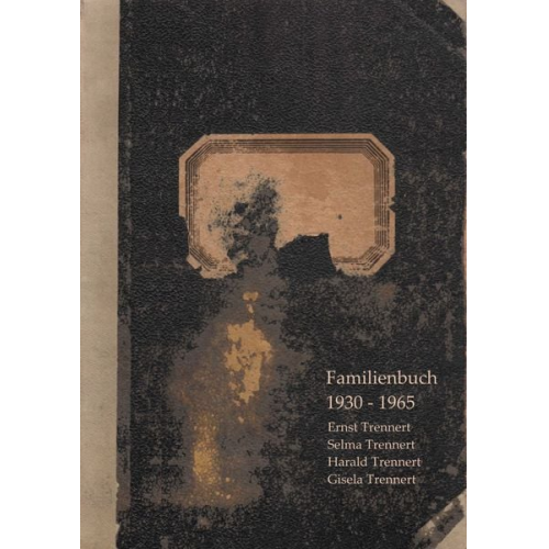 Ernst Trennert Selma Trennert Harald Trennert Gisela Trennert - Familienbuch der Familie Trennert 1930 - 1965