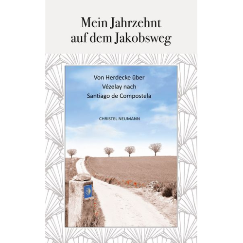 Christel Neumann - Mein Jahrzehnt auf dem Jakobsweg