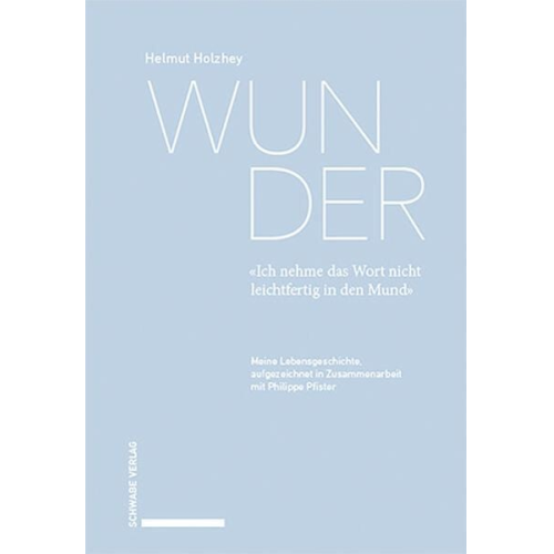 Helmut Holzhey - Wunder. «Ich nehme das Wort nicht leichtfertig in den Mund»
