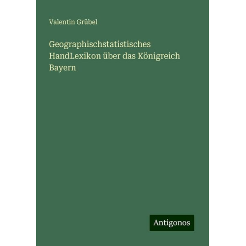 Valentin Grübel - Geographischstatistisches HandLexikon über das Königreich Bayern