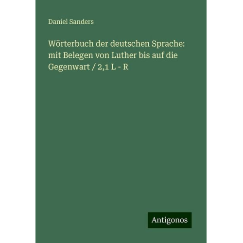 Daniel Sanders - Wörterbuch der deutschen Sprache: mit Belegen von Luther bis auf die Gegenwart / 2,1 L - R