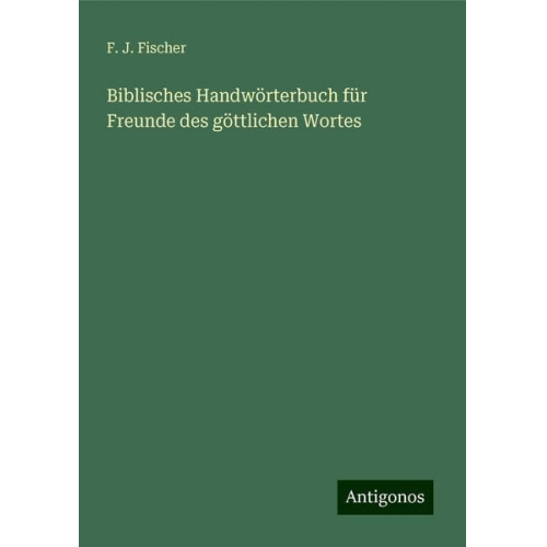 F. J. Fischer - Biblisches Handwörterbuch für Freunde des göttlichen Wortes