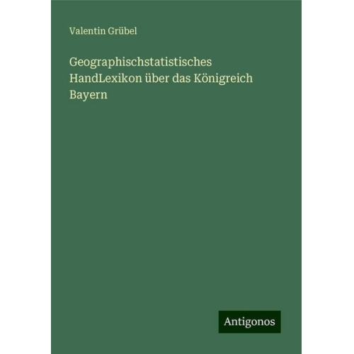 Valentin Grübel - Geographischstatistisches HandLexikon über das Königreich Bayern
