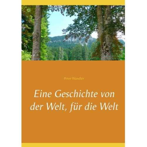 Peter Wandler - Eine Geschichte von der Welt, für die Welt