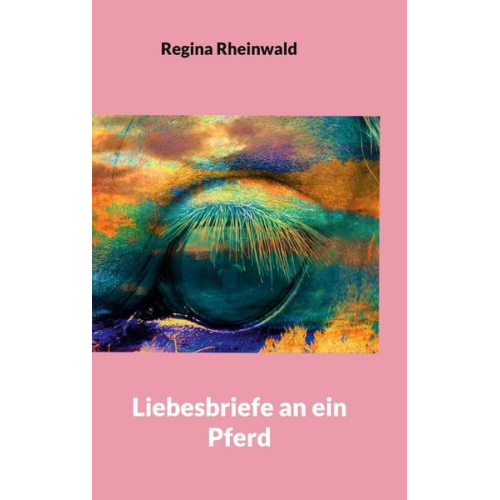 Regina Rheinwald - Liebesbriefe an ein Pferd