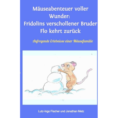 Jonathan Metz - Fridolins Abenteuer / Mäuseabenteuer voller Wunder: Fridolins verschollener Bruder Flo kehrt zurück