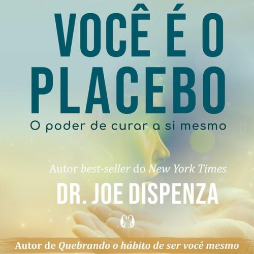 Joe Dispenza - Você é o placebo - O poder de curar a si mesmo