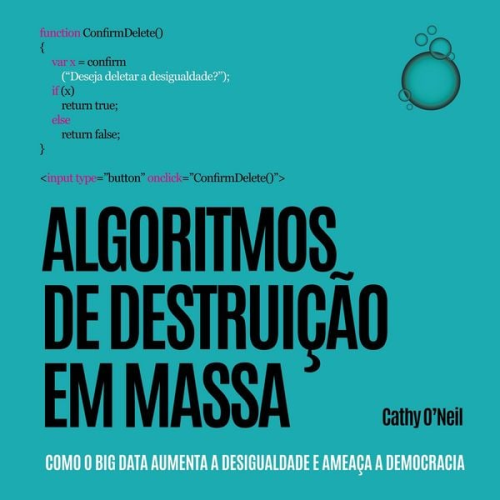 Cathy O'Neil - Algoritmos de Destruição em Massa: Como o Big Data aumenta a desigualdade e ameaça a democracia