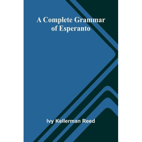 Ivy Kellerman Reed - A Complete Grammar Of Esperanto