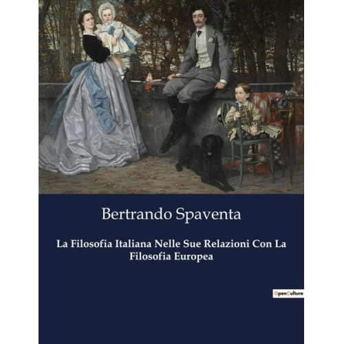 Bertrando Spaventa - La Filosofia Italiana Nelle Sue Relazioni Con La Filosofia Europea