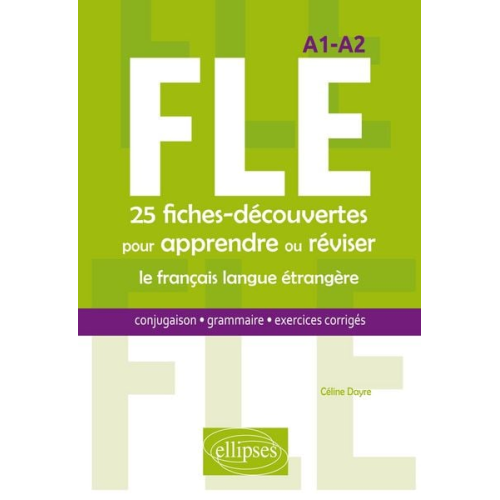 Céline Dayre - FLE. 25 fiches-découvertes pour apprendre ou réviser le français langue étrangère. Conjugaison, grammaire, exercices corrigés. A1-A2